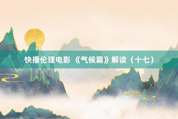 快播伦理电影 《气候篇》解读（十七）